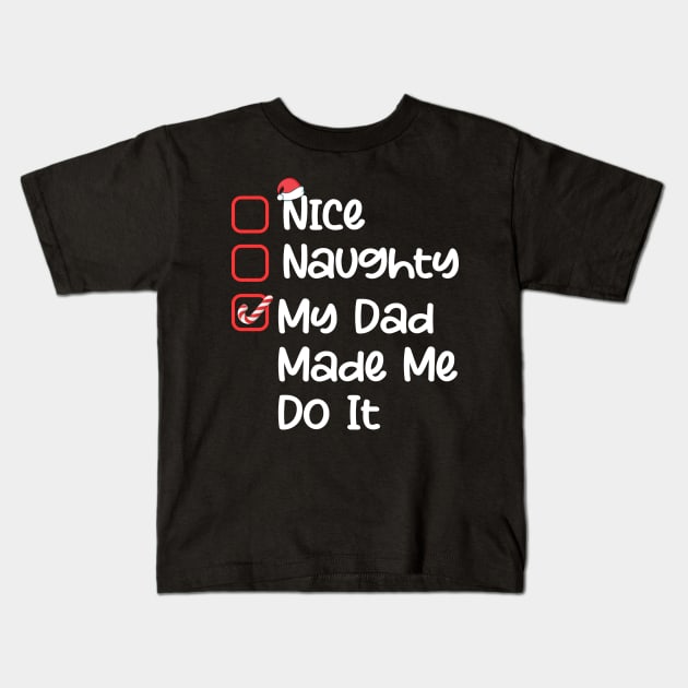 Nice Naughty Dad Made Me Do It Christmas List Santa Claus Kids T-Shirt by Mash92